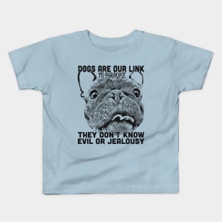 Dogs are our link to paradise, they don't know evil or jealousy. Kids T-Shirt